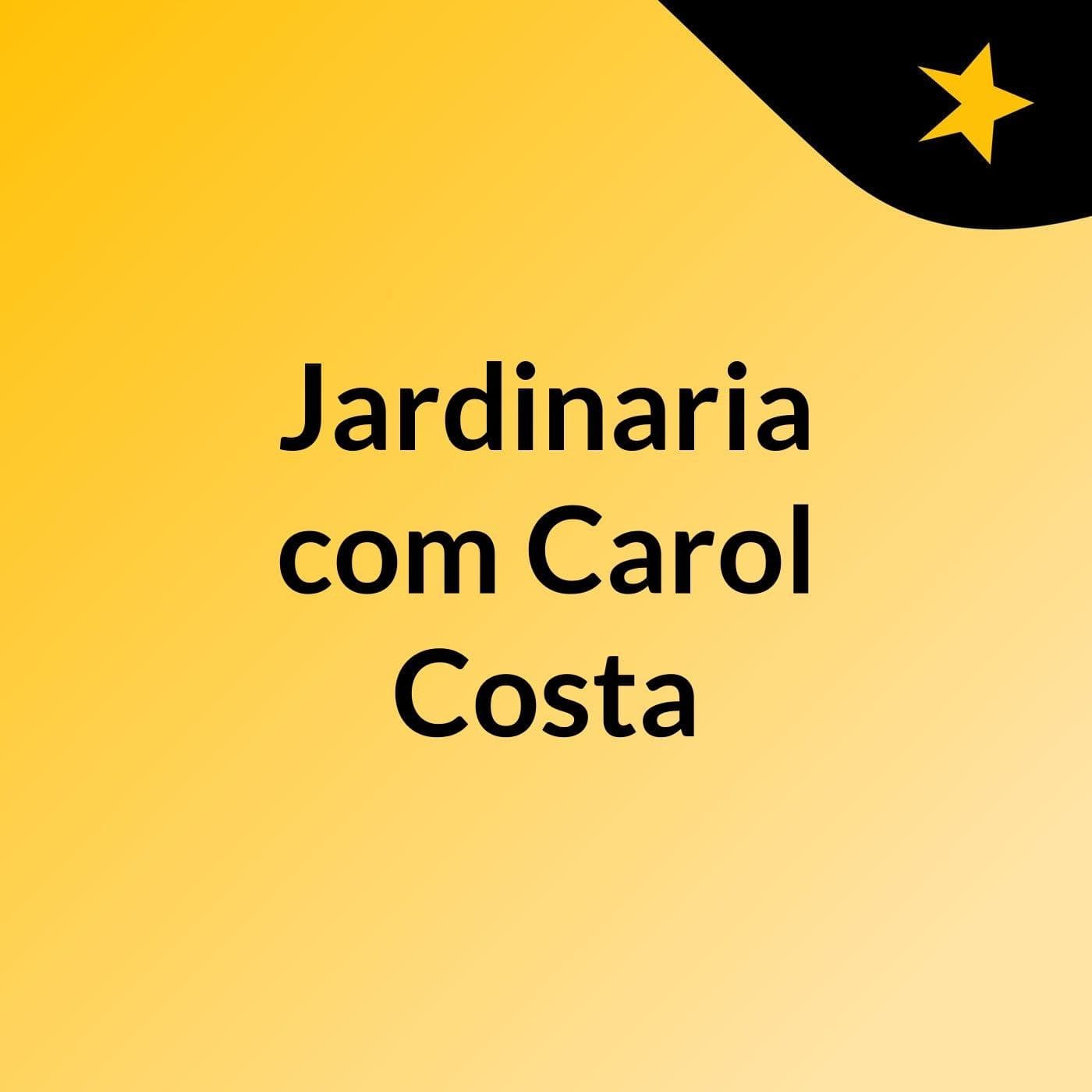 Jardinaria, com Carol Costa - Podcasts