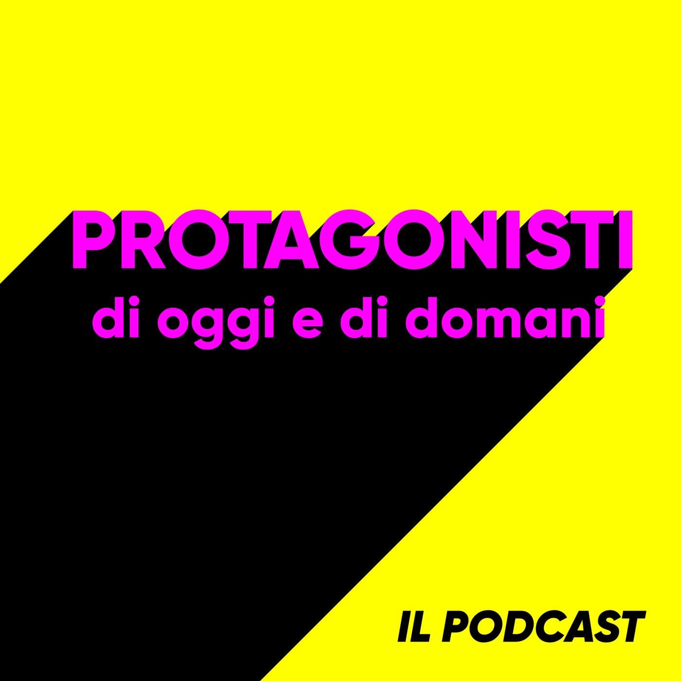 Protagonisti di Oggi e di Domani - Podcasts