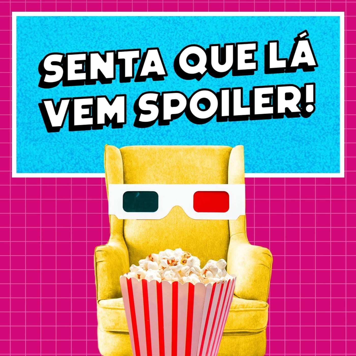 Senta Que Lá Vem Spoiler! - Podcasts