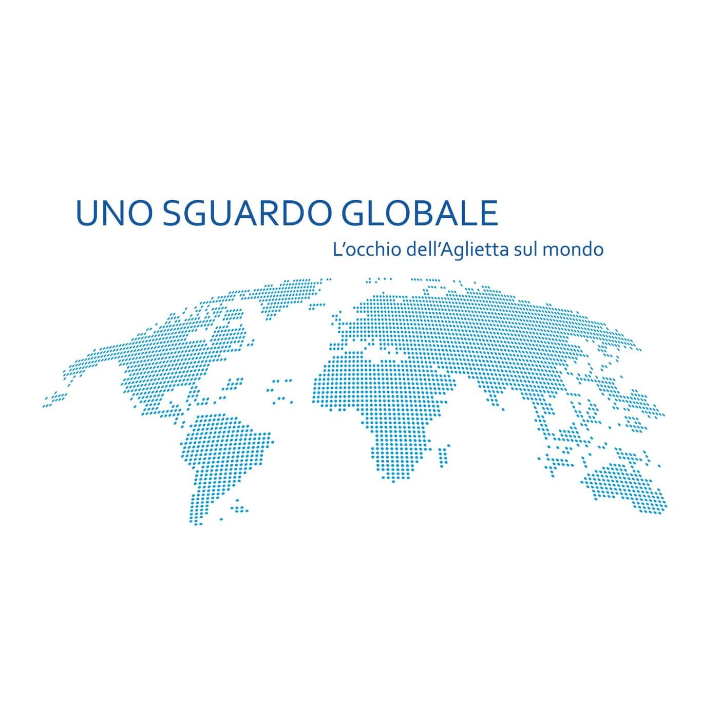 Uno sguardo globale. L'occhio dell'Aglietta sul mondo - Podcasts