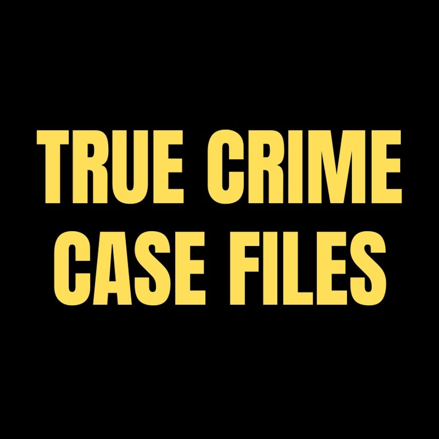 True Crime Case Files - Podcasts