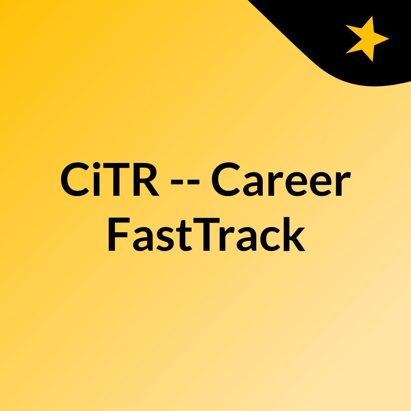 CiTR -- Career FastTrack - Podcasts