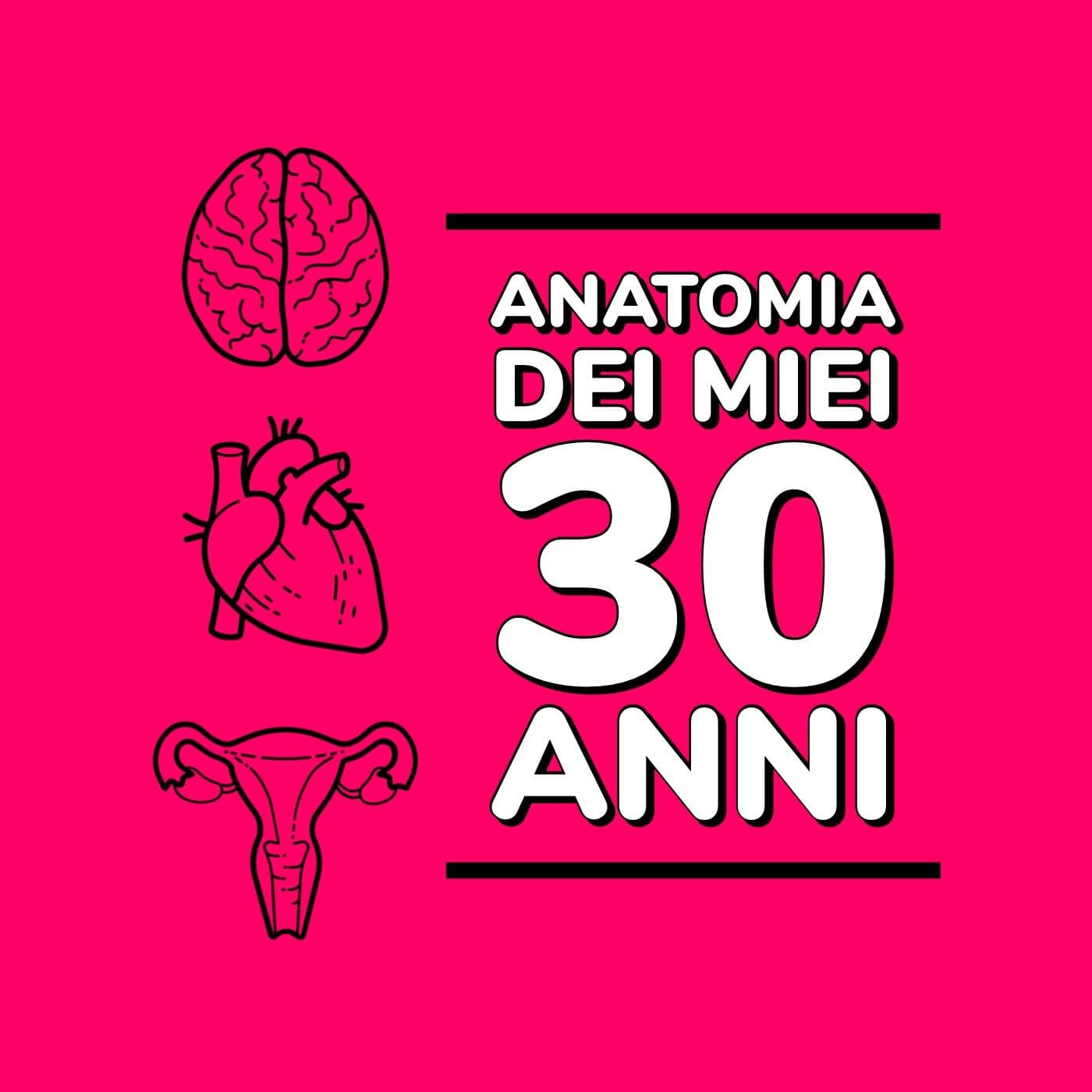 Anatomia dei miei 30 anni - Podcasts