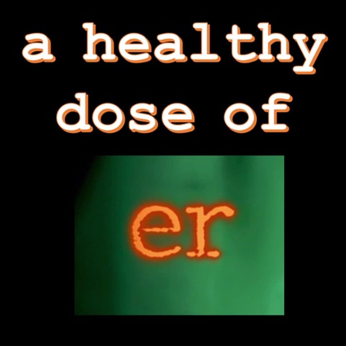 A Healthy Dose Of ER - Podcasts