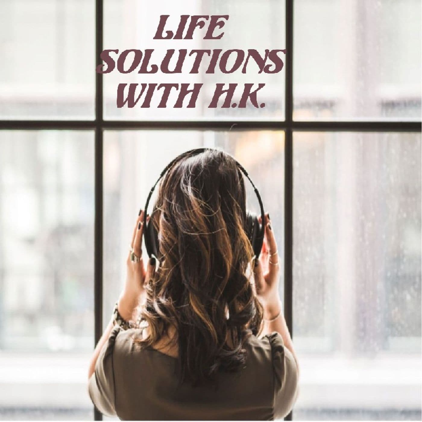 Life Solutions With H.K. - Podcasts