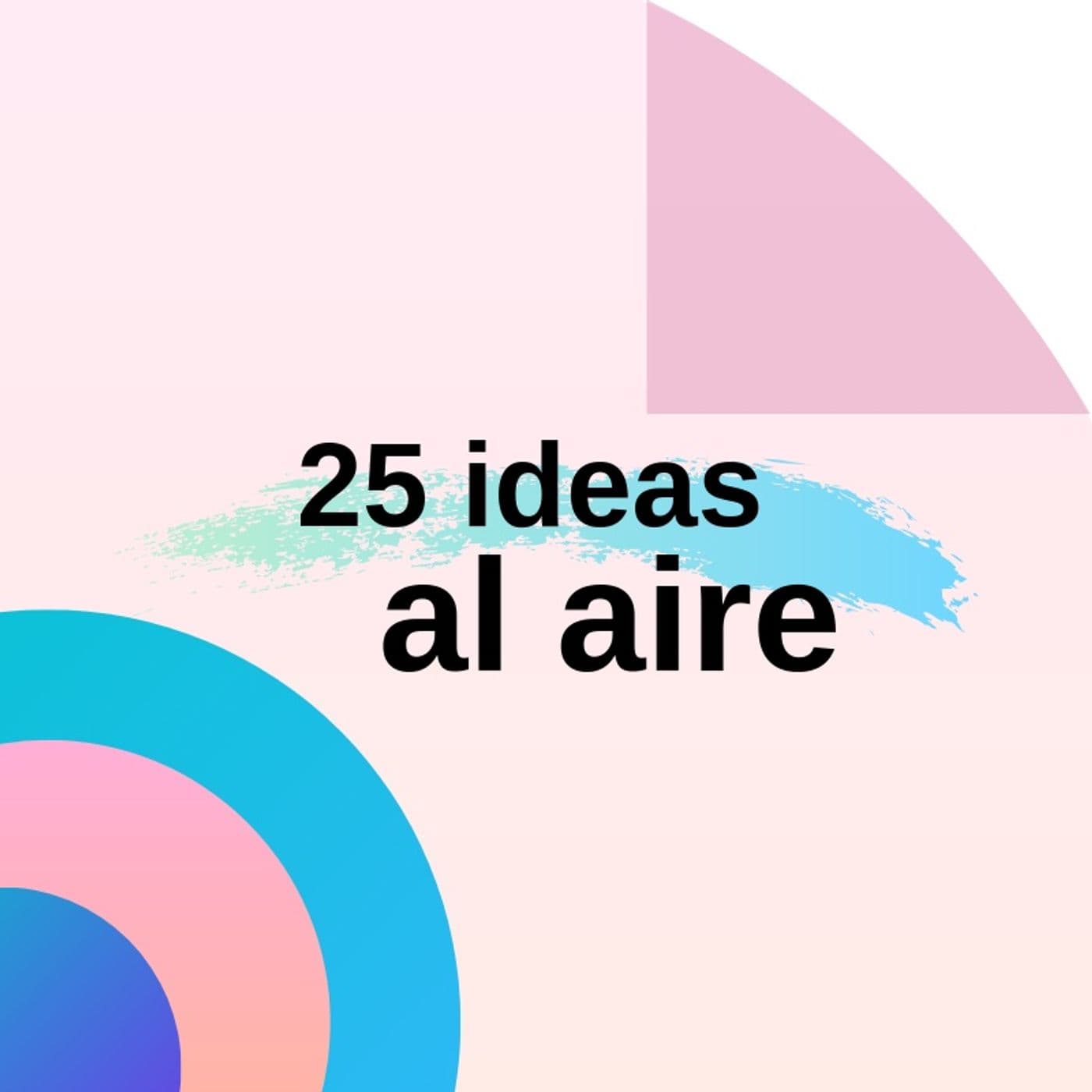 25 ideas al aire - Podcasts