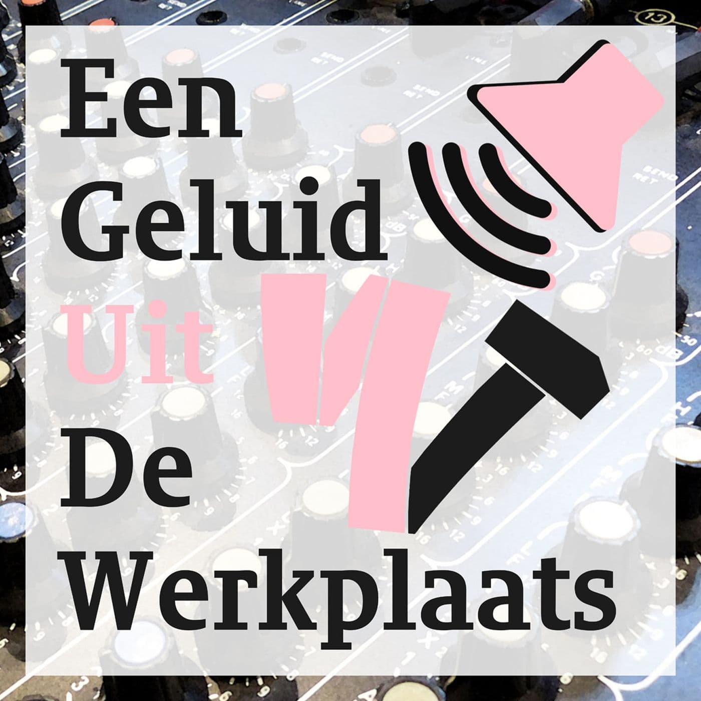 Een Geluid Uit De Werkplaats - Podcasts