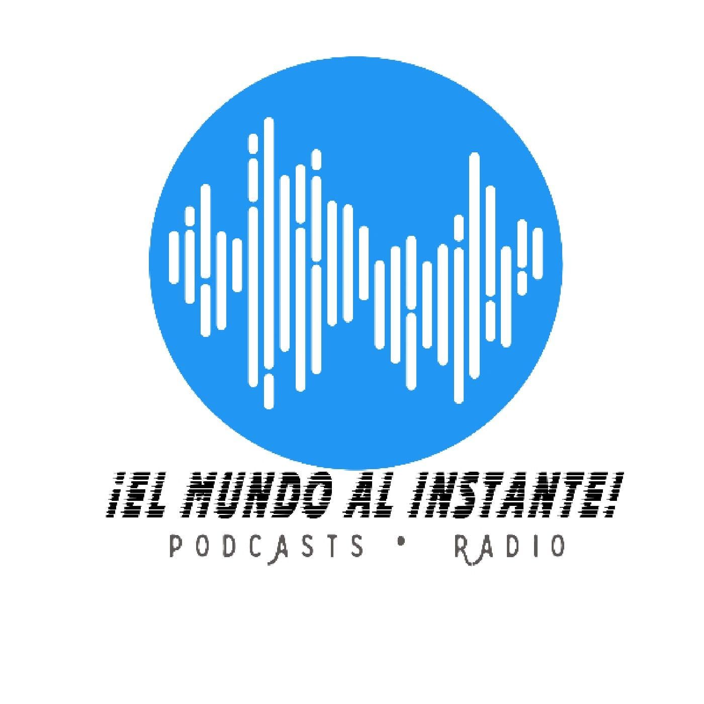 ¡EL MUNDO AL INSTANTE! - Podcasts