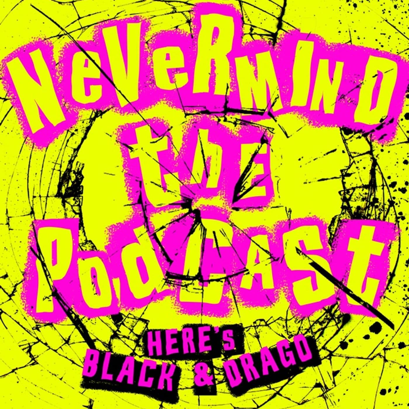 Nevermind The Podcast - Here's Black & Drago - Podcasts