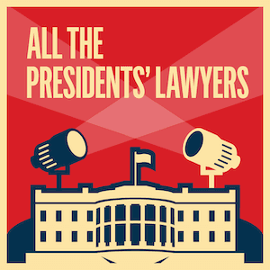 All the Presidents' Lawyers - Podcasts