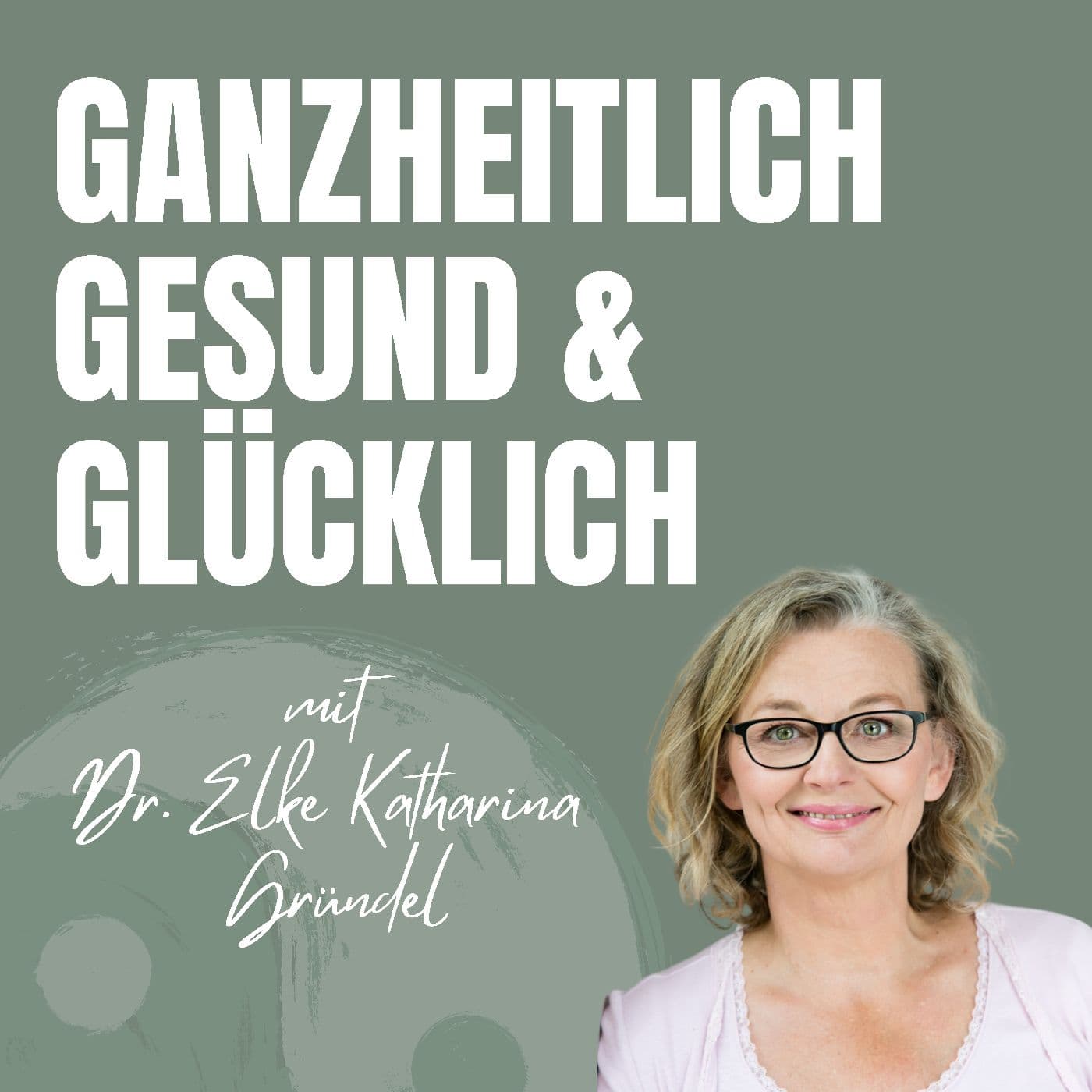 GANZHEITLICH GESUND & GLÜCKLICH - Podcasts