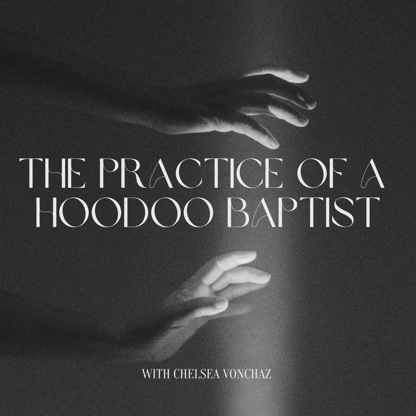 The Practice of a Hoodoo Baptist - Podcasts