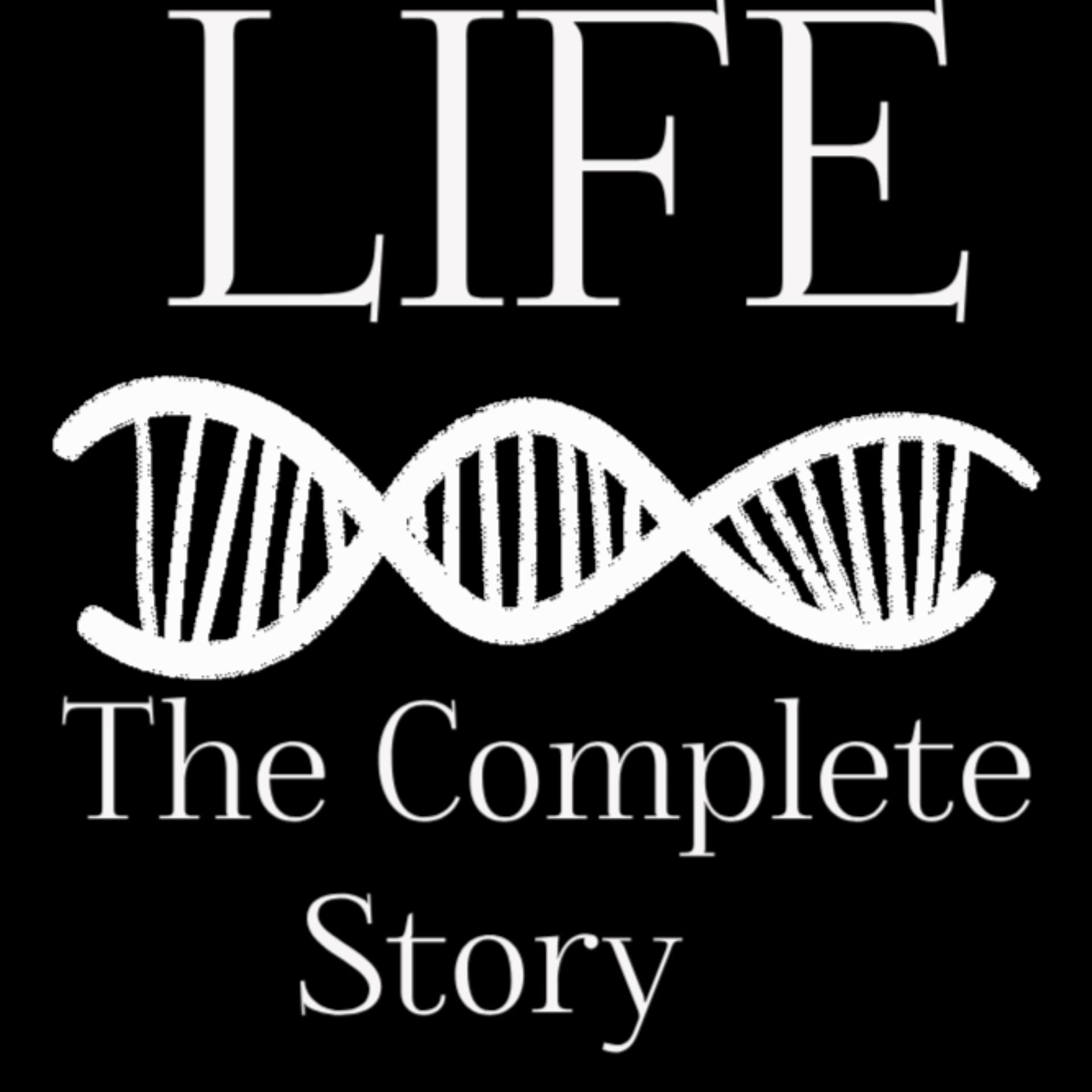 Life: The Complete Story - Podcasts