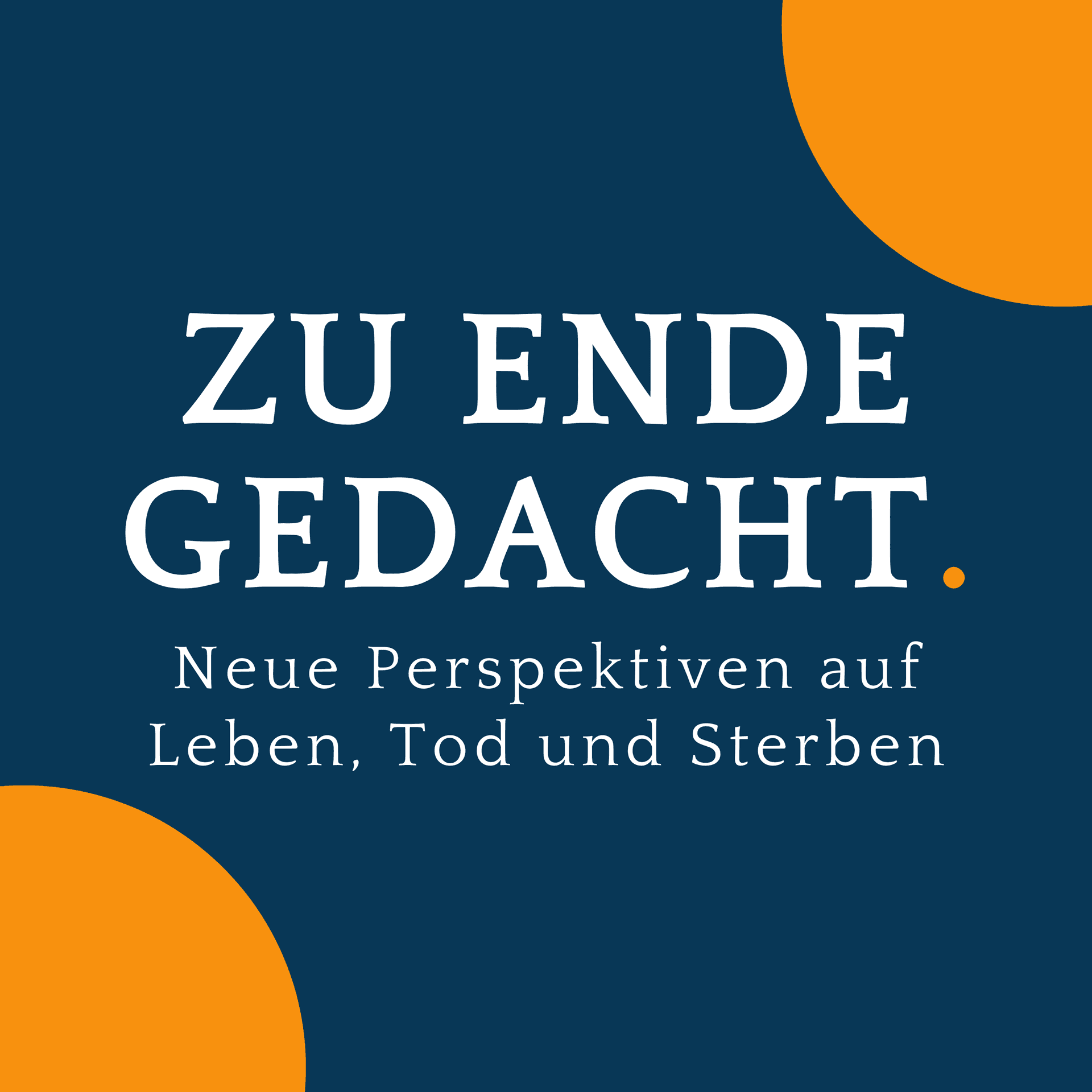 Zu Ende gedacht. - Neue Perspektiven auf Leben, Tod und Sterben - Podcasts