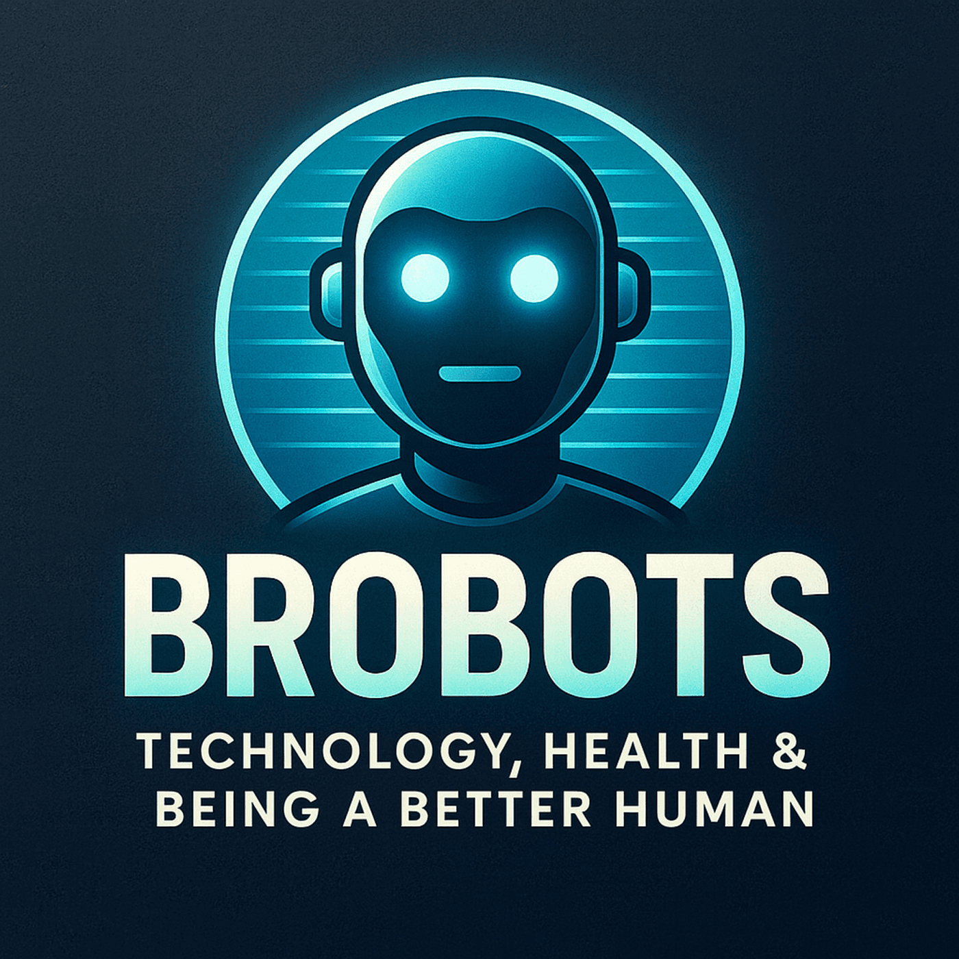 BroBots: Technology, Health & Being a Better Human - Podcasts