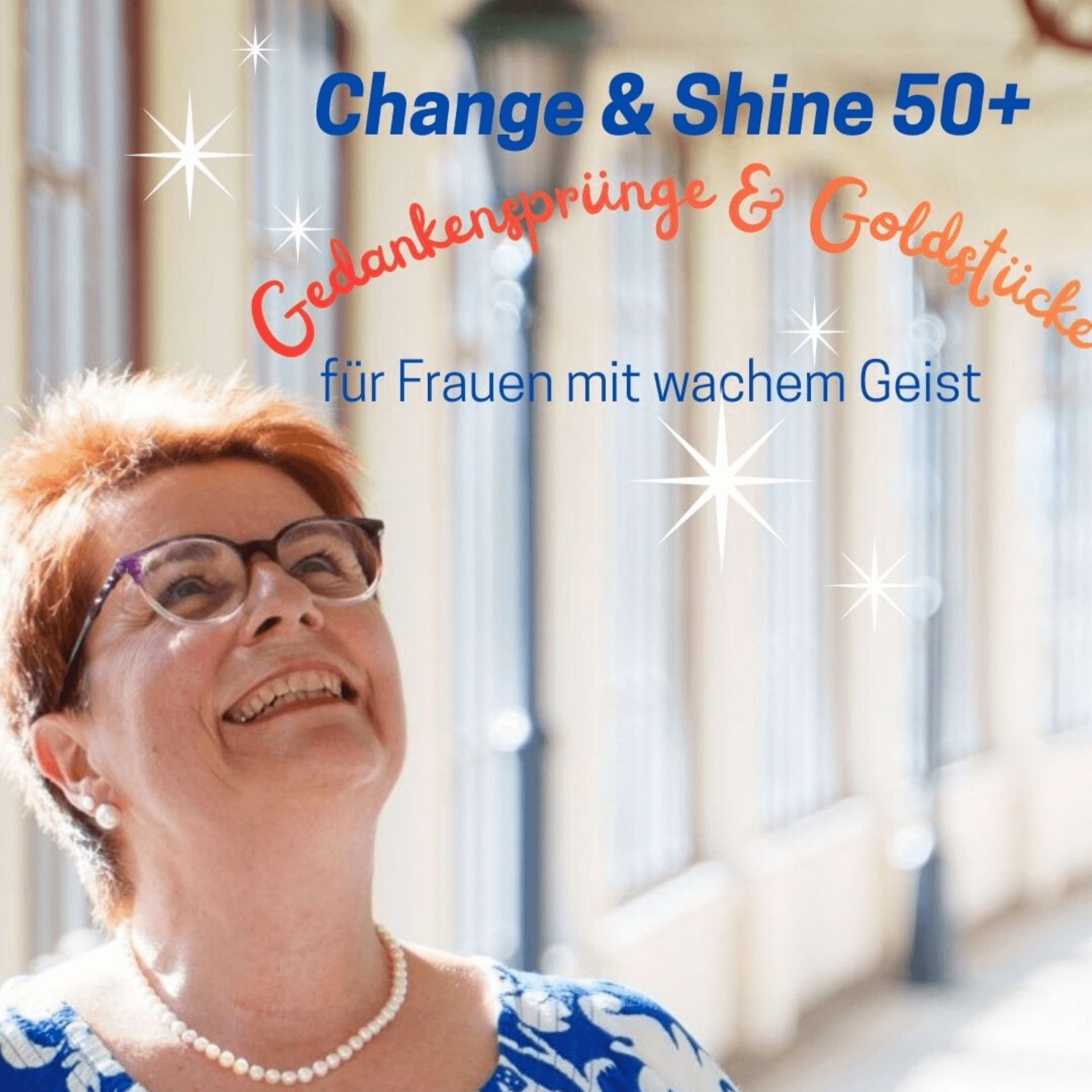 Change & Shine 50+ Gedankensprünge und Goldstücke für Frauen mit wachem Geist - Podcasts