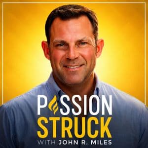 Passion Struck with John R. Miles - Podcasts