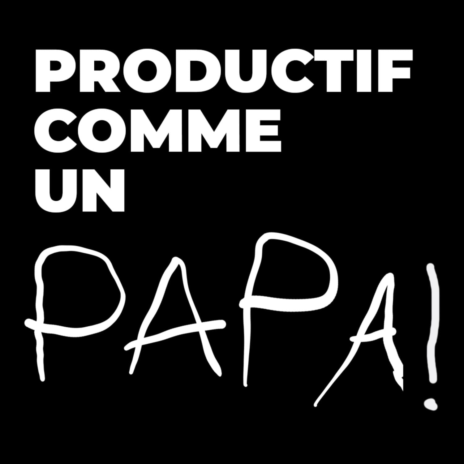 Productif comme un PAPA ! - Podcasts