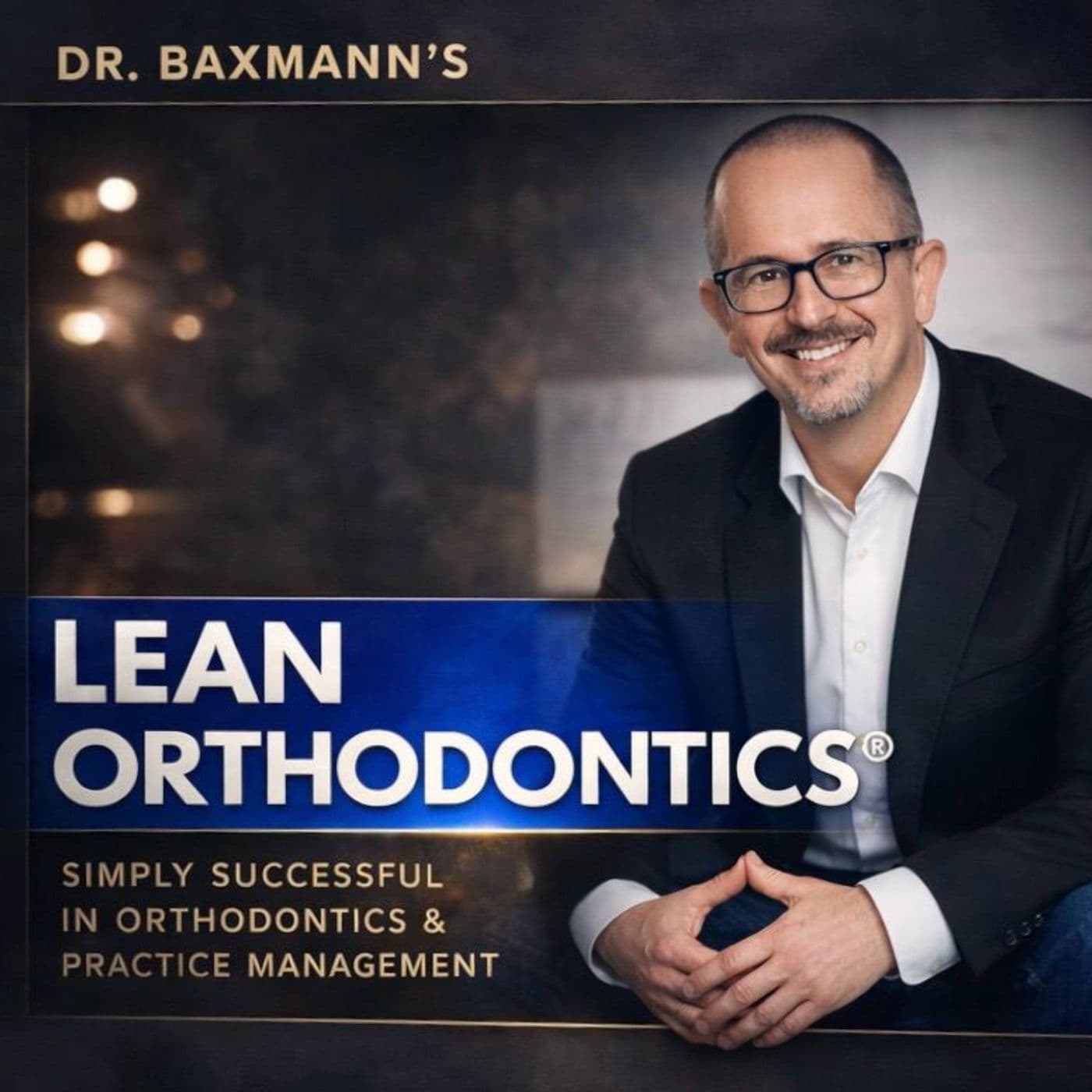 Dr. Baxmann‘s LeanOrthodontics® - Erfolgreich in Praxismanagement & Kieferorthopädie - Podcasts