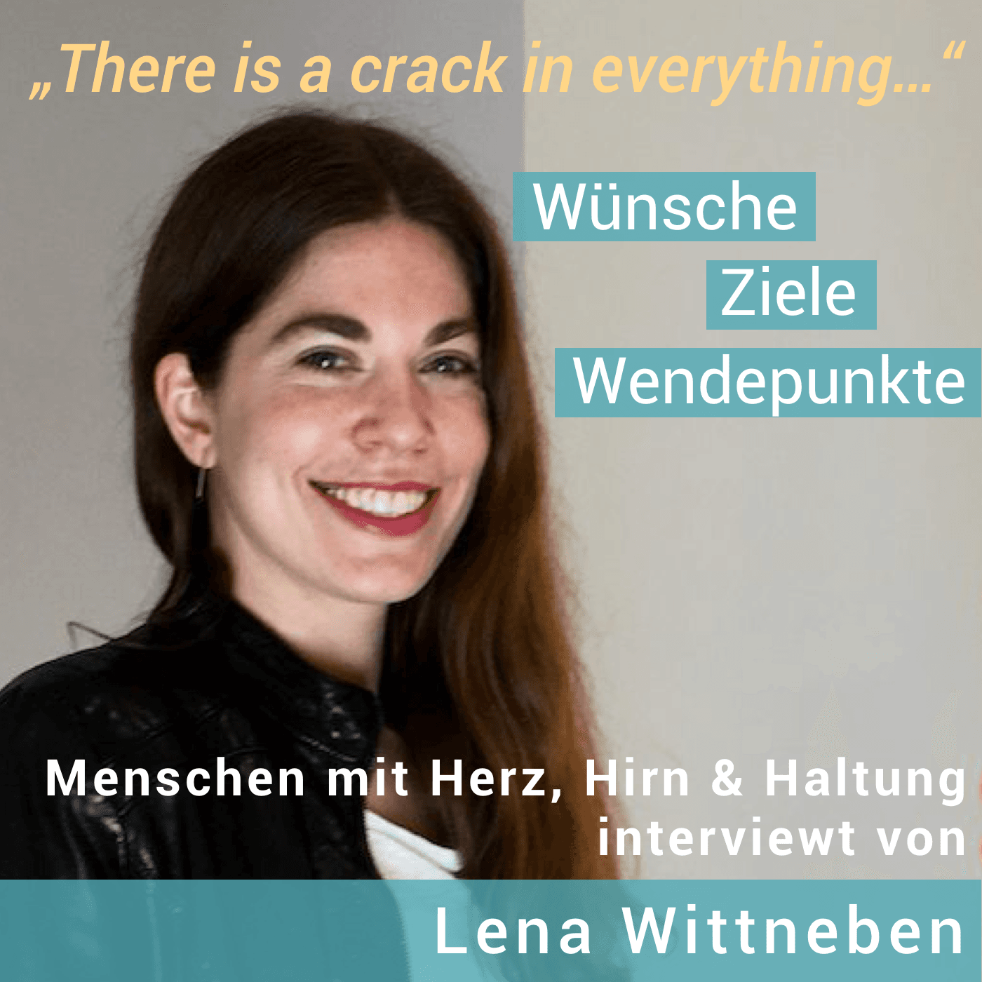 There is a crack in everything - Wünsche, Ziele, Wendepunkte! Menschen mit Herz, Hirn & Haltung - Podcasts