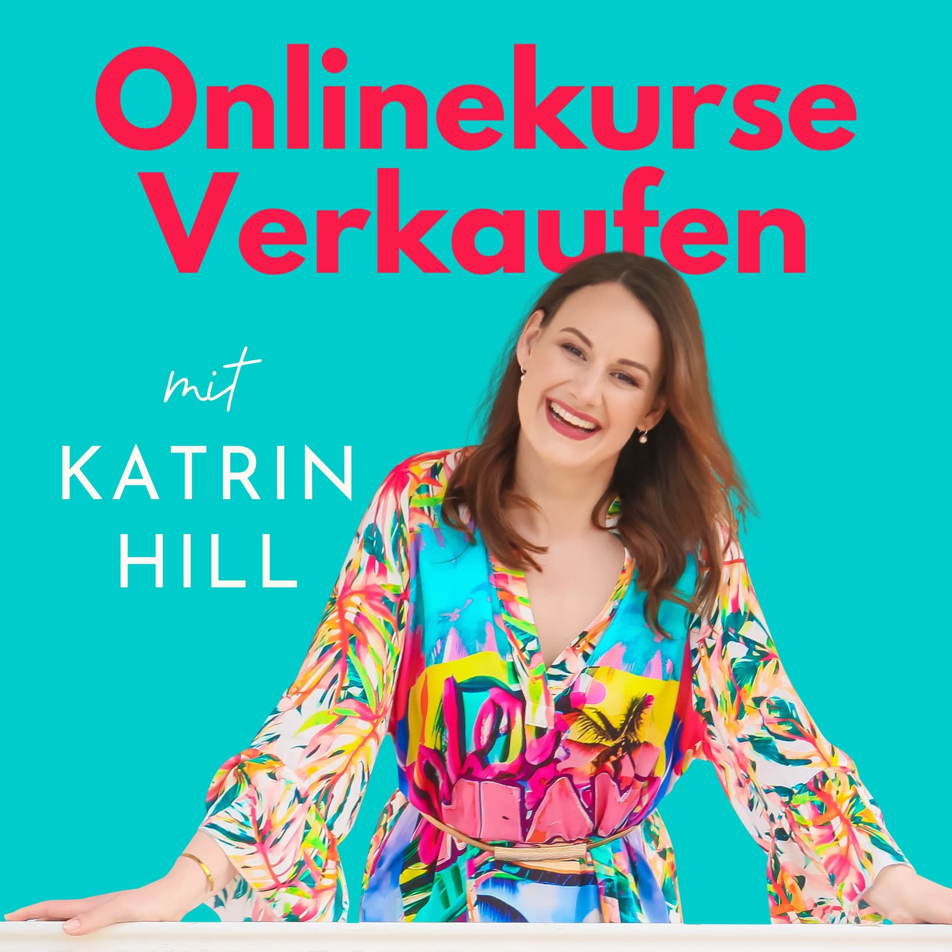 Onlinekurse Verkaufen - Kurse erstellen, verkaufen & optimieren mit Katrin Hill - Podcasts