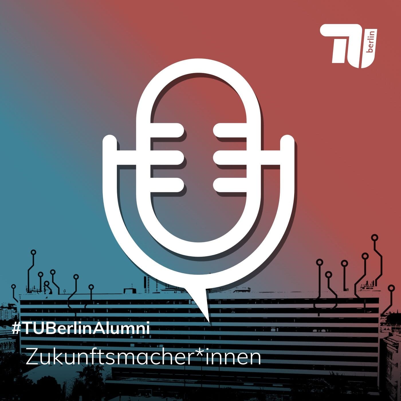 Zukunftsmacher*innen - Der Alumni-Podcast der TU Berlin - Podcasts
