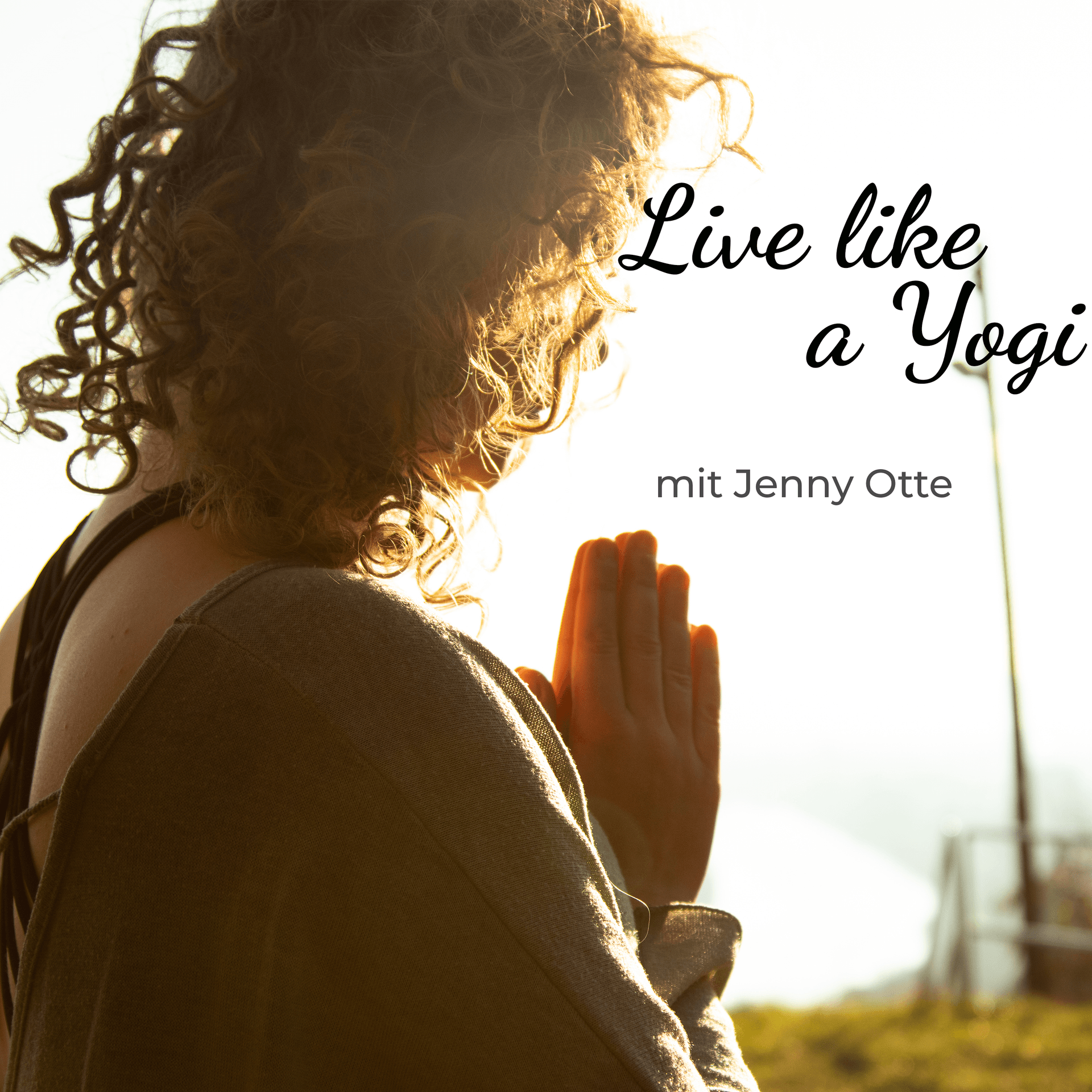 Live like a Yogi - Dein Podcast für Yoga, Meditation und Soultalk | Mit Jenny Otte - Podcasts