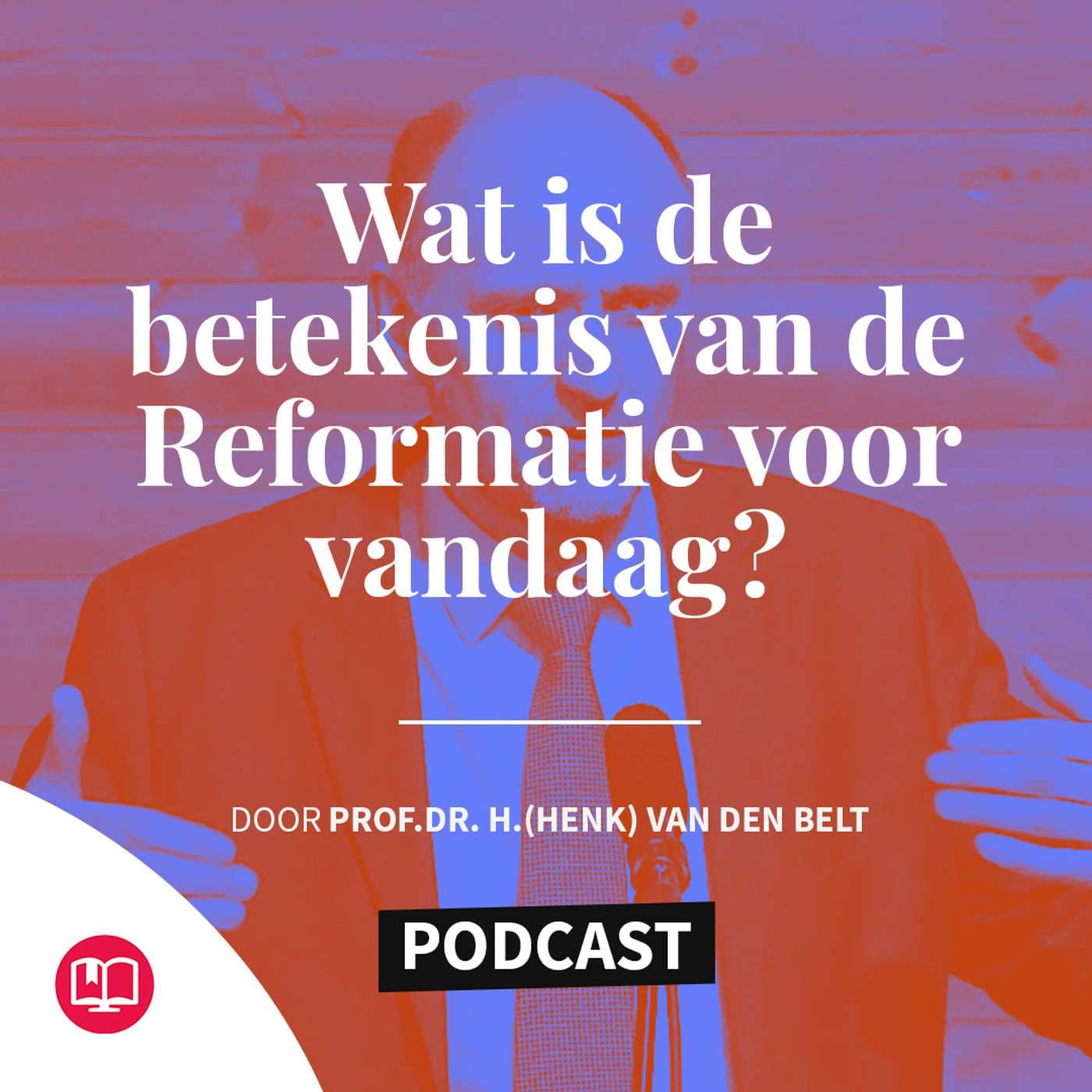 Wat is de betekenis van de Reformatie voor vandaag? - Podcasts