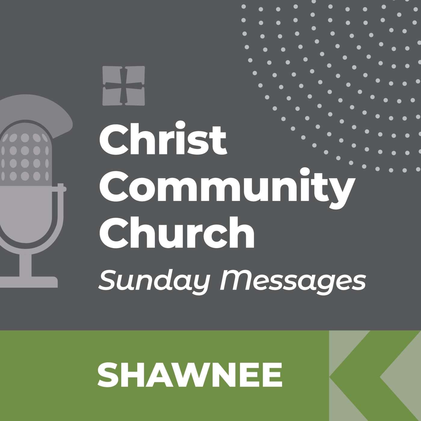 Christ Community Church - Shawnee Campus - SUNDAY MESSAGES - Podcasts