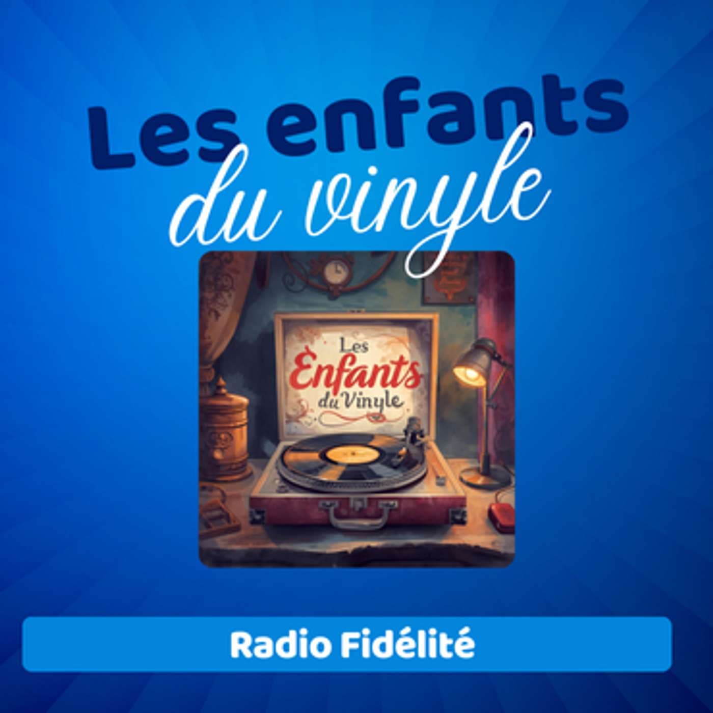 Les enfants du vinyle - Radio Fidélité - Podcasts