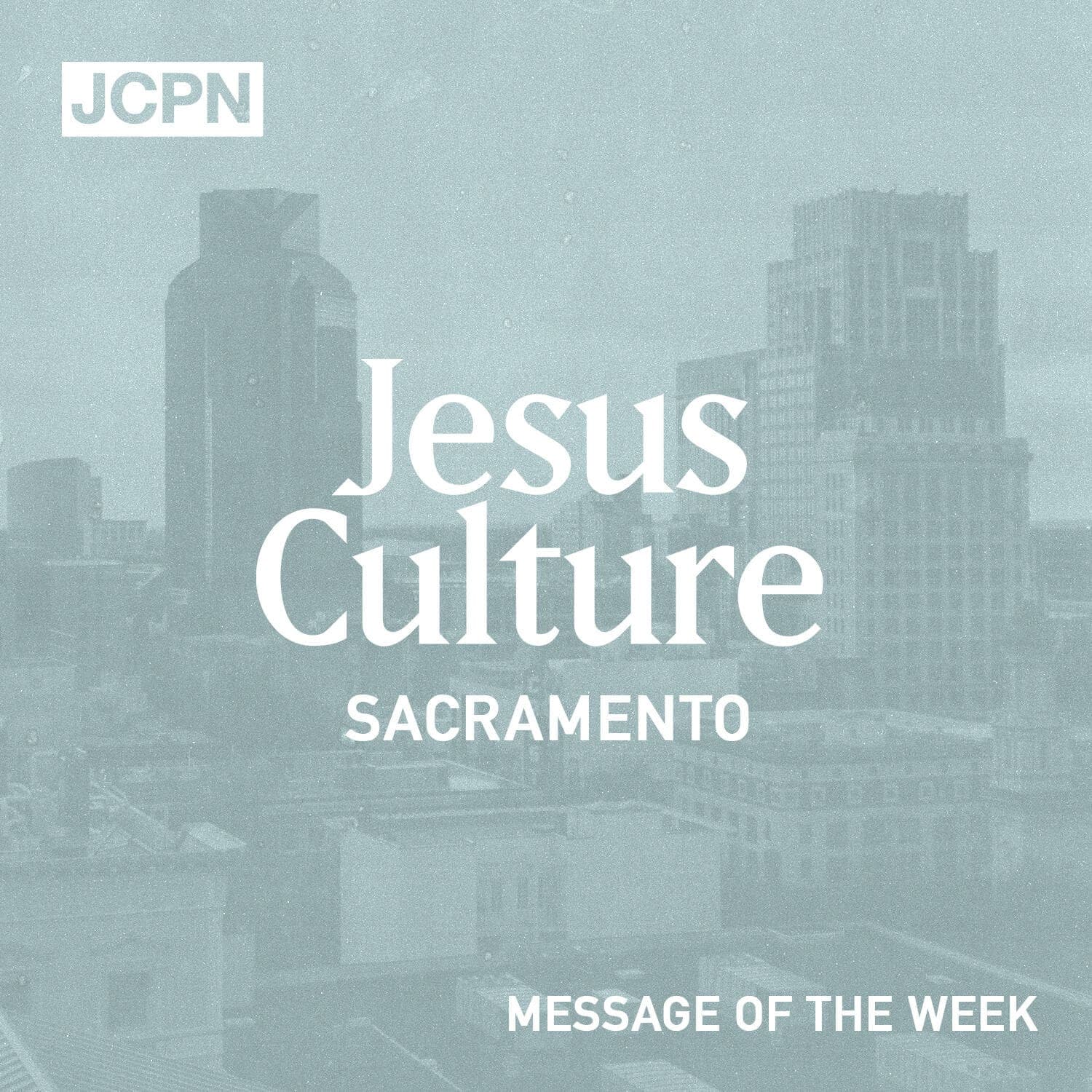 Jesus Culture Sacramento Message of the Week - Podcasts