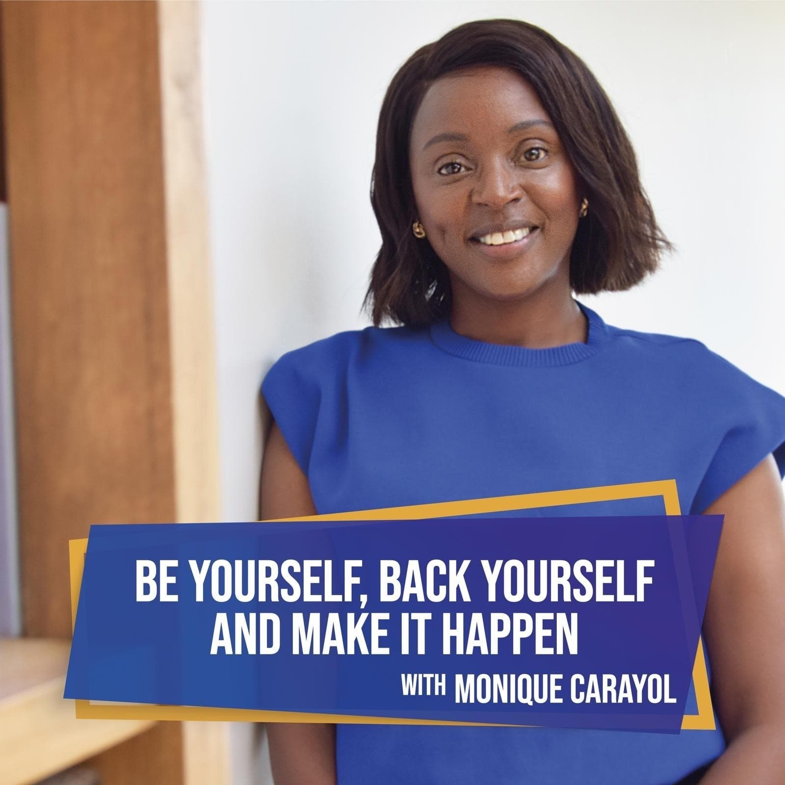 Be Yourself, Back Yourself & Make it Happen with Monique Carayol - Podcasts