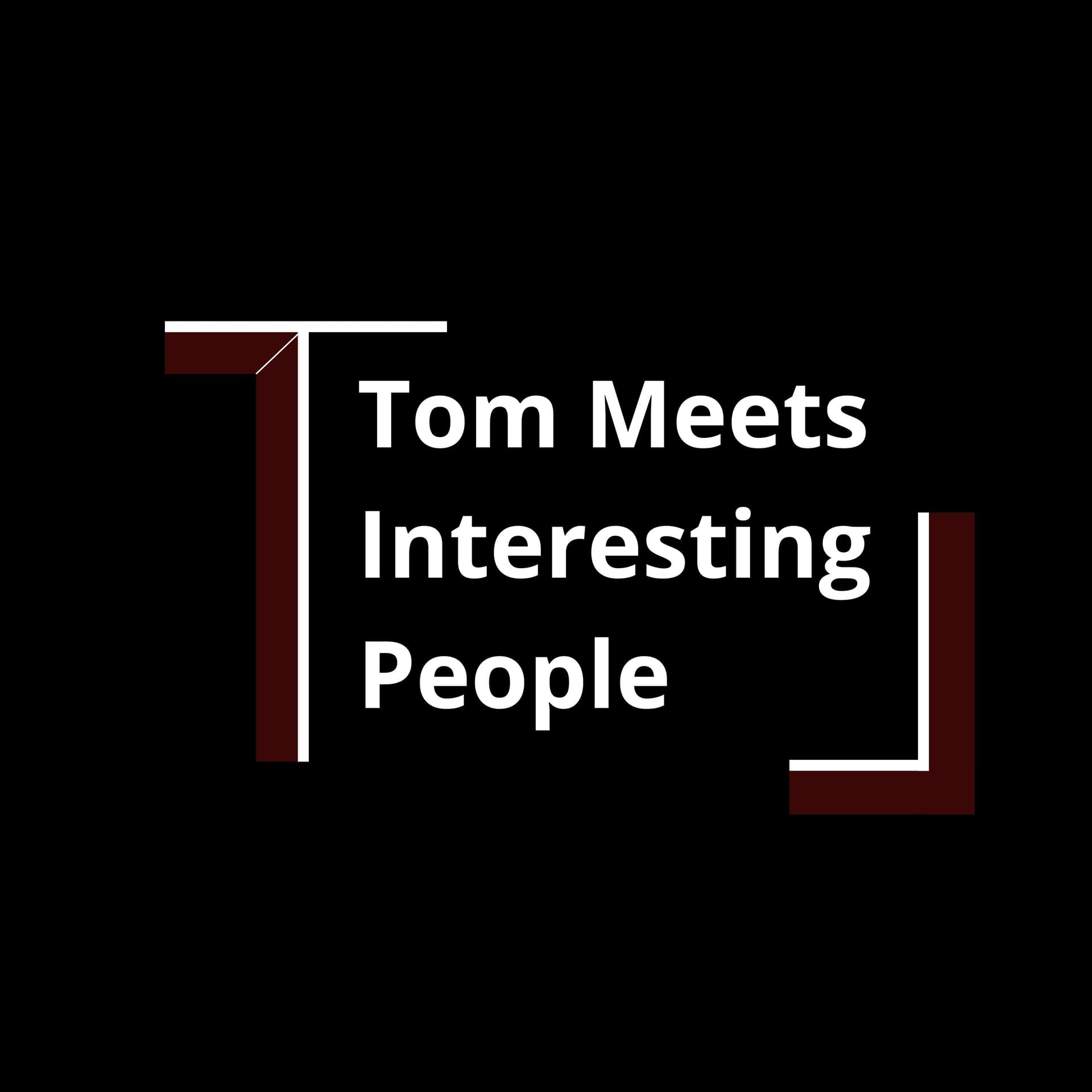 Tom Meets Interesting People - Podcasts