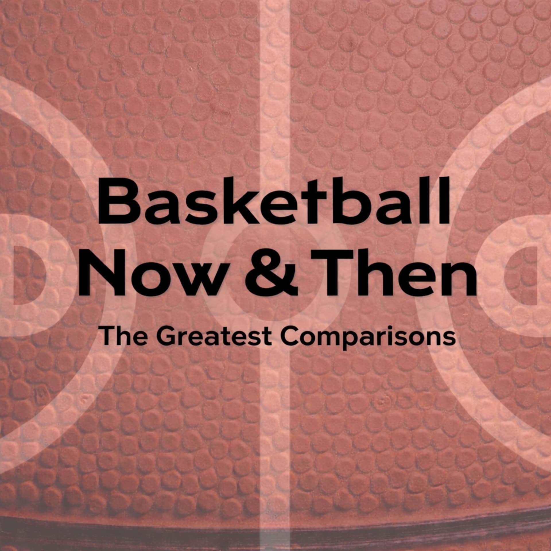 Basketball Now & Then: The Greatest Comparisons - Podcasts