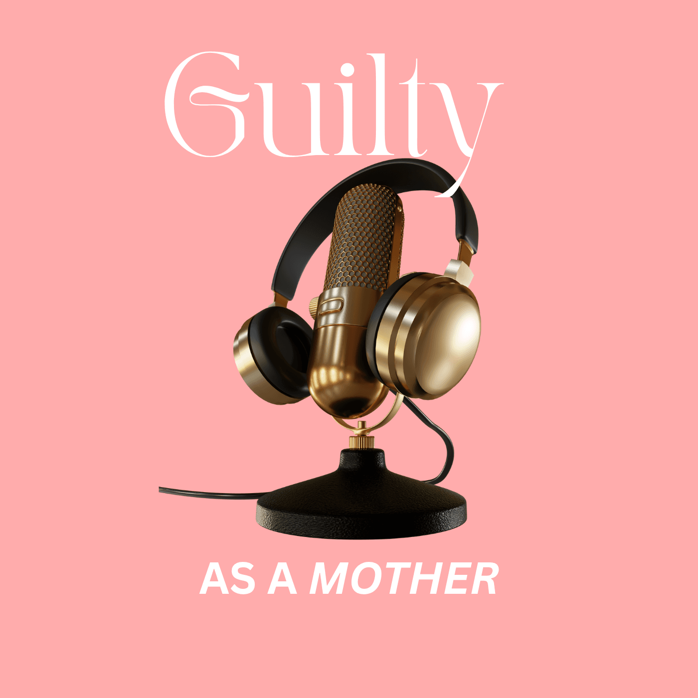 Guilty As A Mother - Podcasts