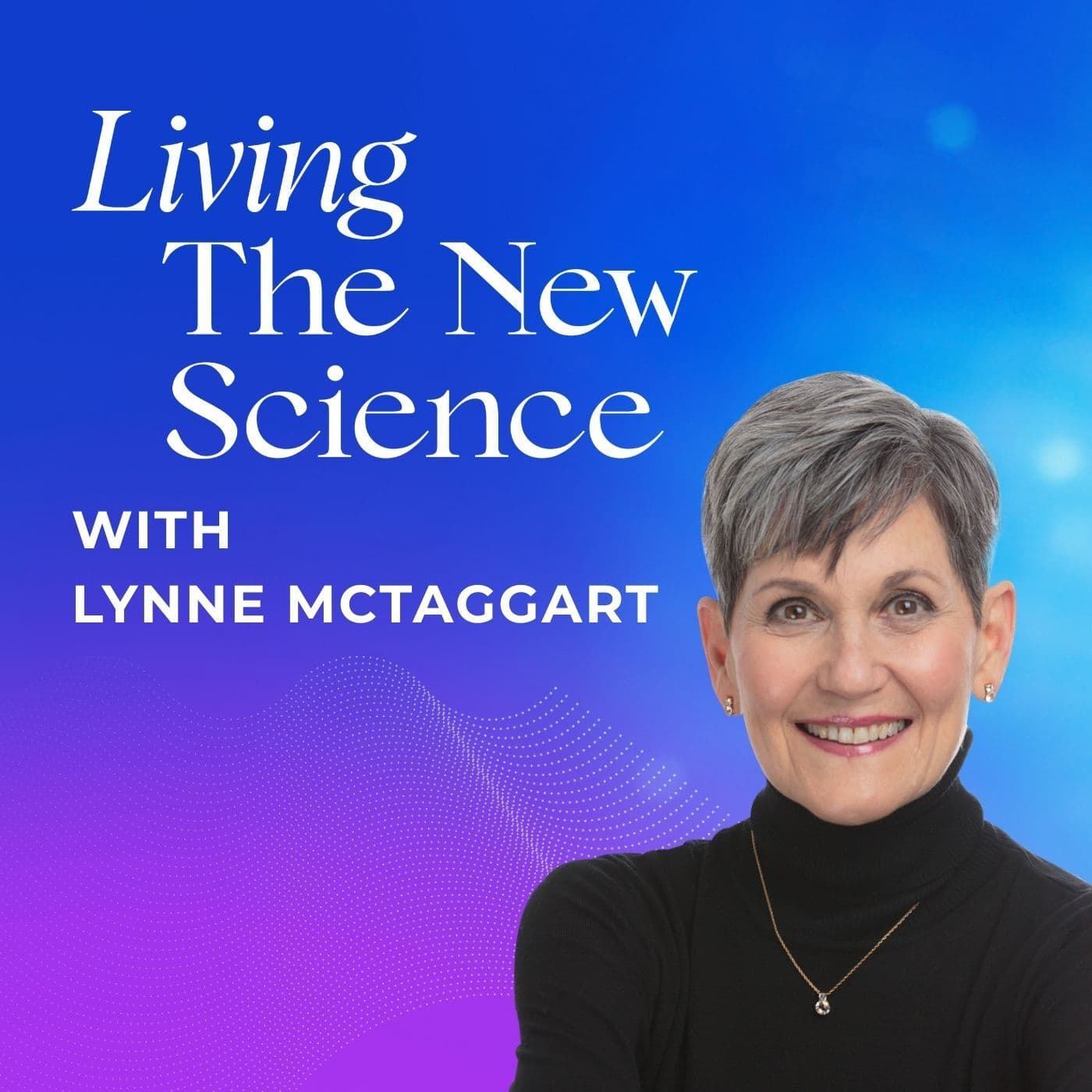 Living The New Science with Lynne McTaggart - Podcasts