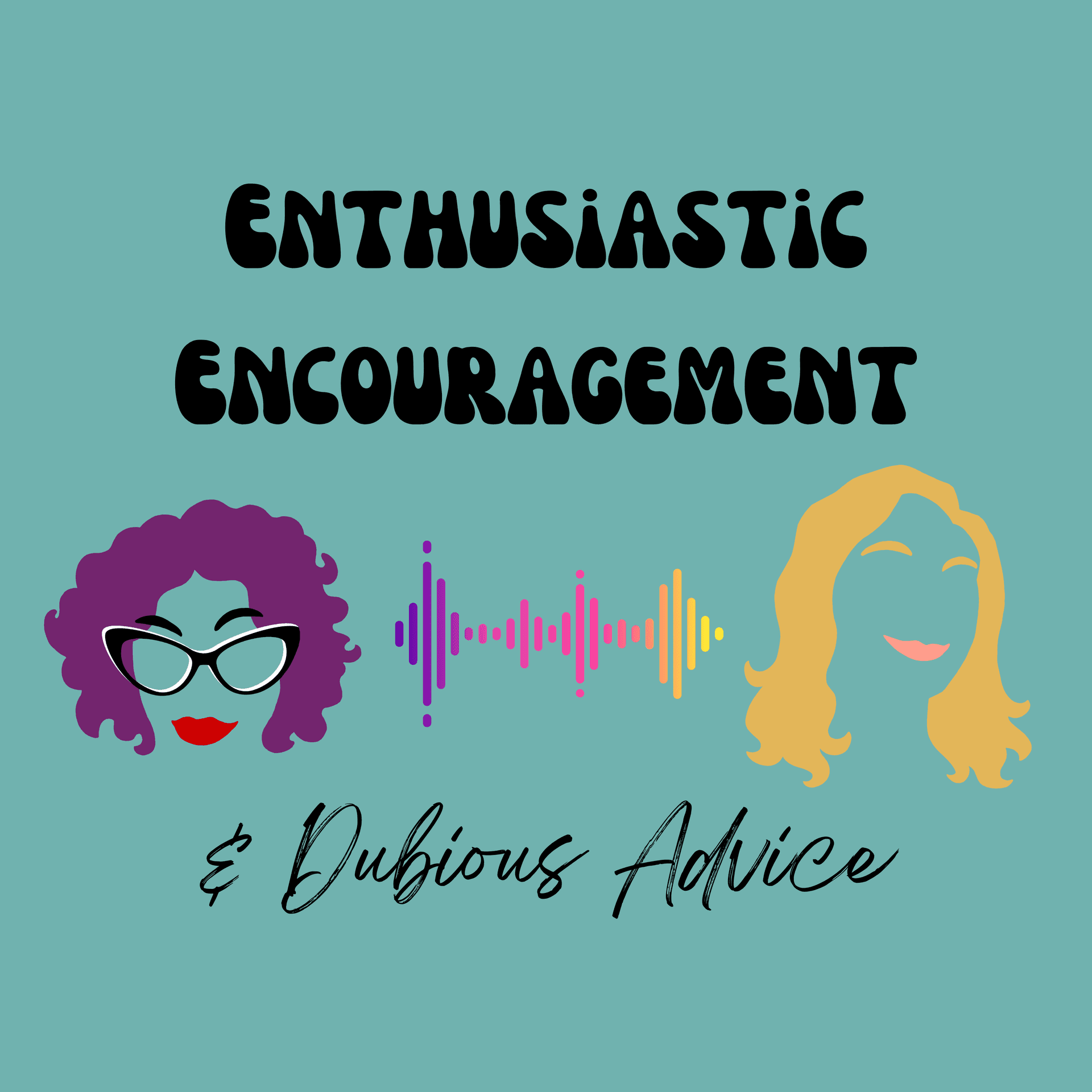Enthusiastic Encouragement & Dubious Advice - Podcasts