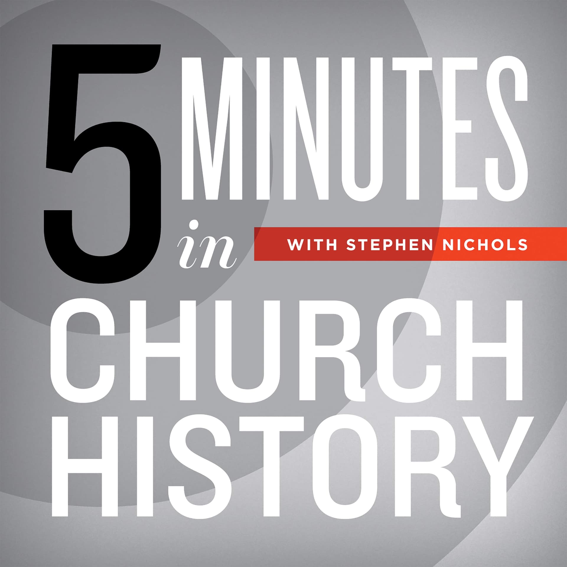 5 Minutes in Church History with Stephen Nichols - Podcasts