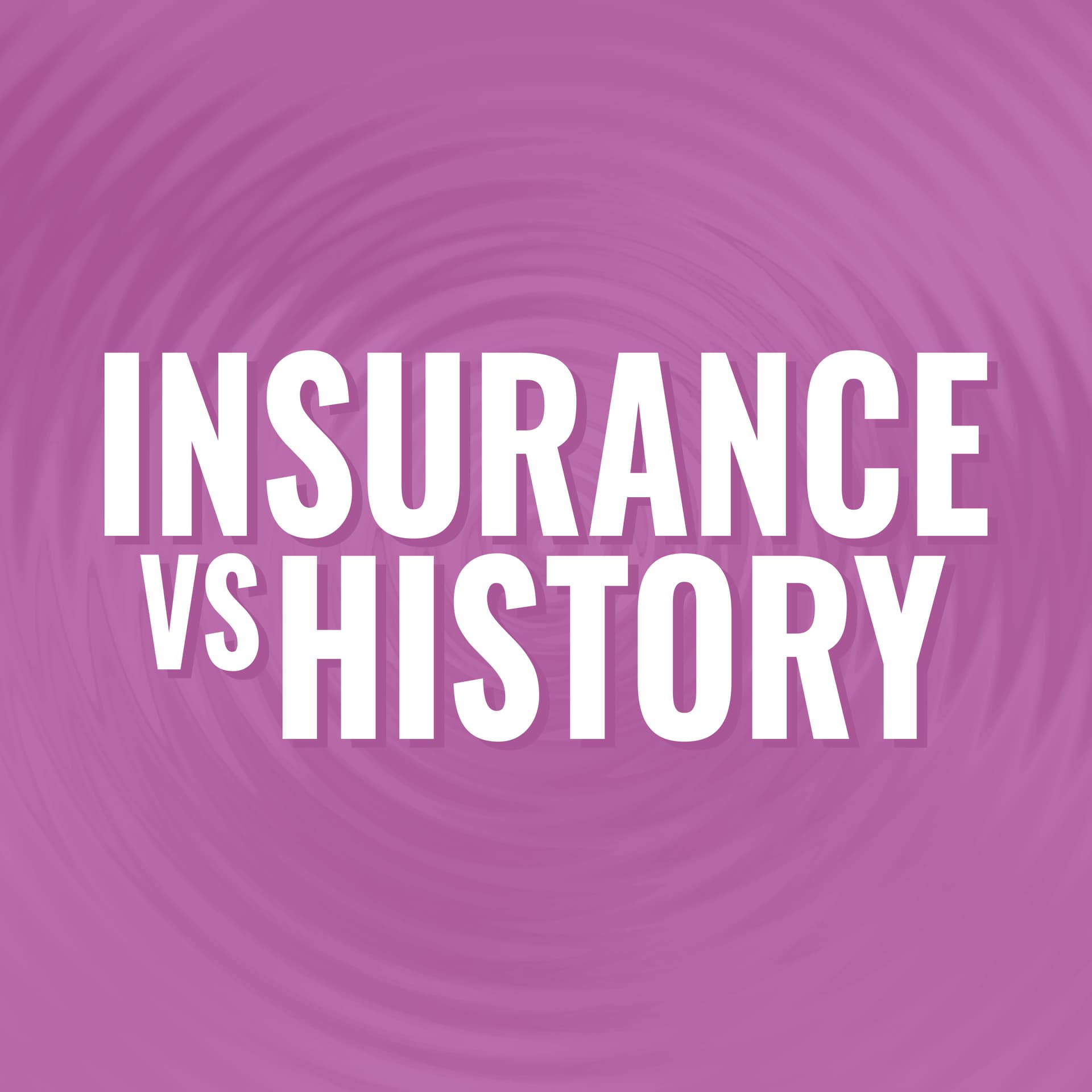 Insurance Vs History - Podcasts