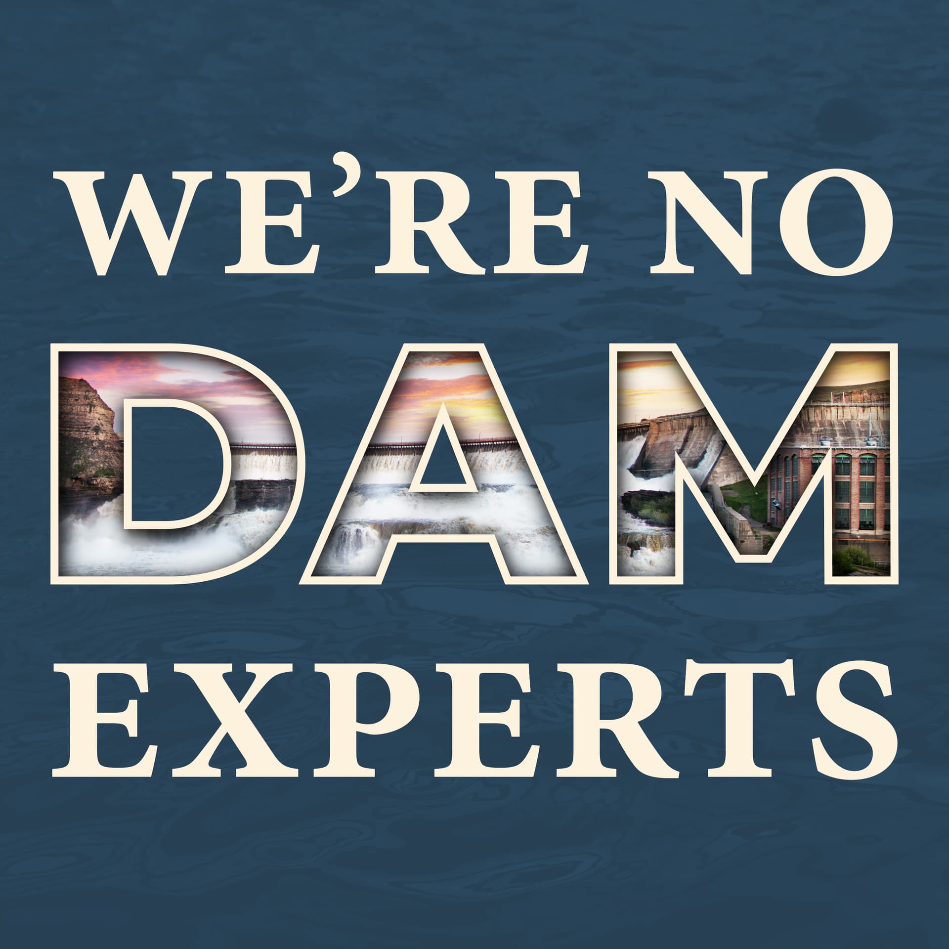 We're No Dam Experts - Podcasts