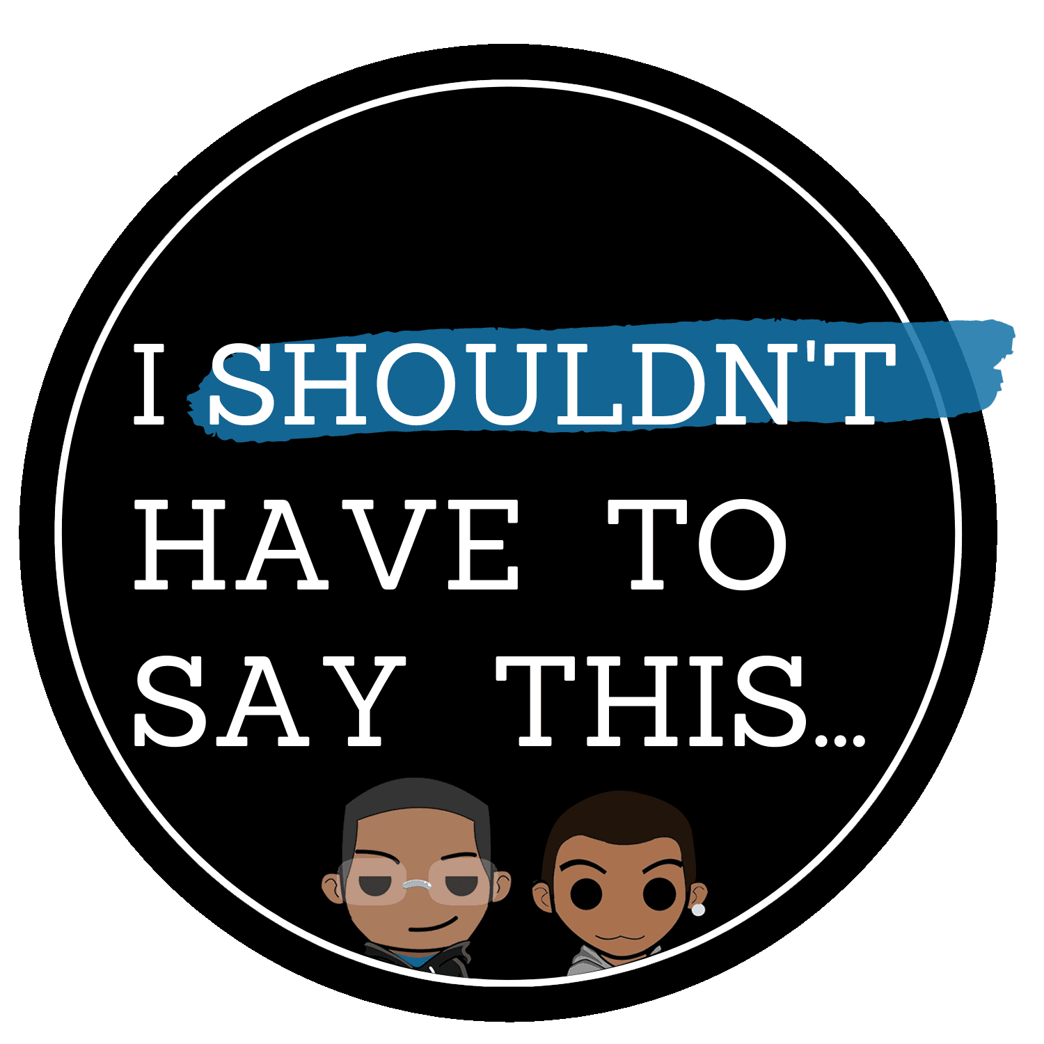 I Shouldn't Have to Say This - Podcasts