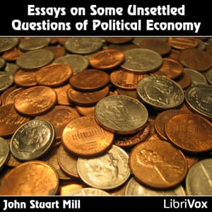 Essays on Some Unsettled Questions of Political Economy by John Stuart Mill (1806 - 1873) - Podcasts
