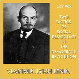 Two Tactics of Social-Democracy in the Democratic Revolution by Vladimir Ilyich Lenin (1870 - 1924) - Podcasts