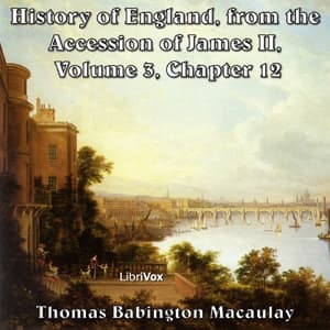 History of England, from the Accession of James II - (Volume 3, Chapter 12), The by Thomas Babington Macaulay (1800 - 1859) - Podcasts