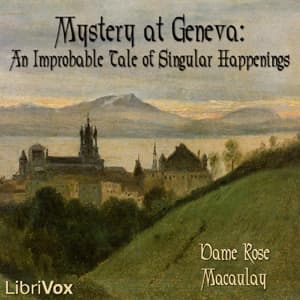 Mystery at Geneva: An Improbable Tale of Singular Happenings by Rose Macaulay (1881 - 1958) - Podcasts