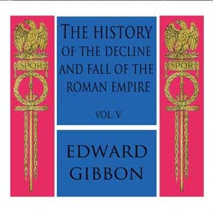 History of the Decline and Fall of the Roman Empire Vol. V, The by Edward Gibbon (1737 - 1794) - Podcasts