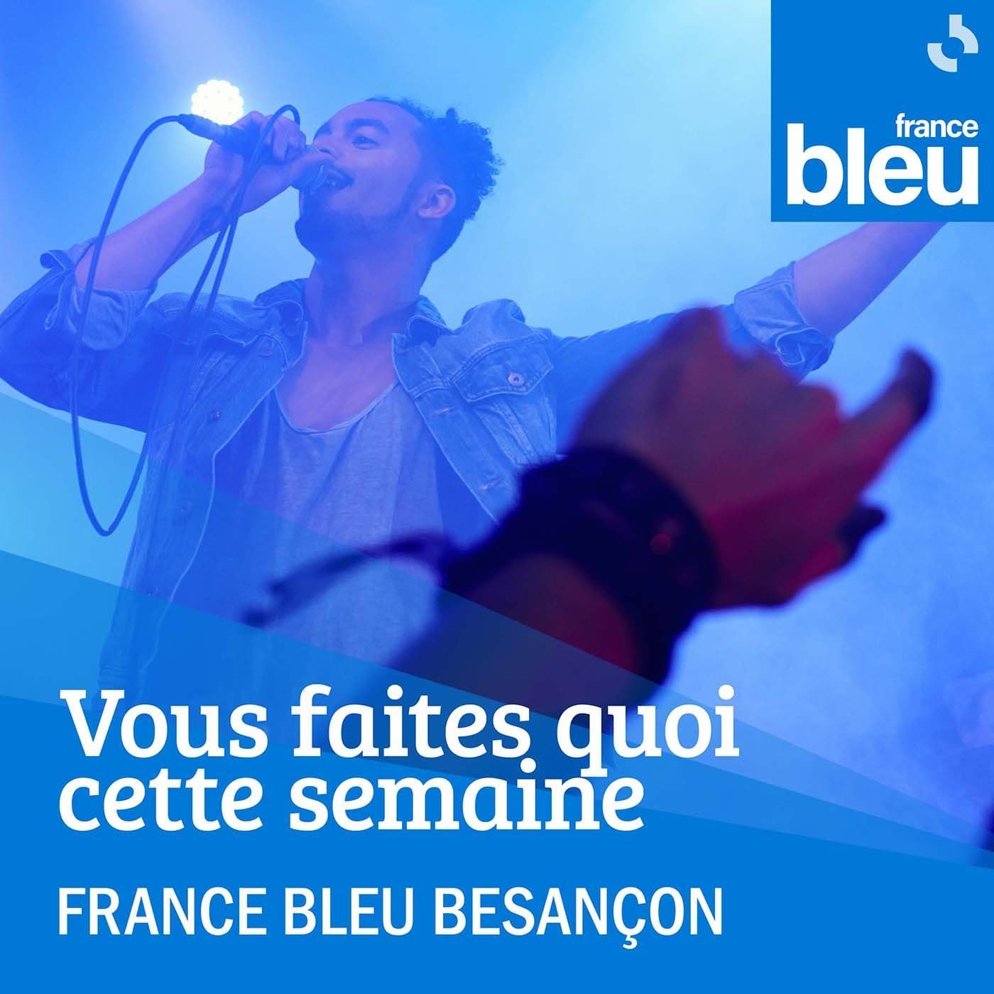 Vous faites quoi cette semaine ? France Bleu Besançon - Podcasts