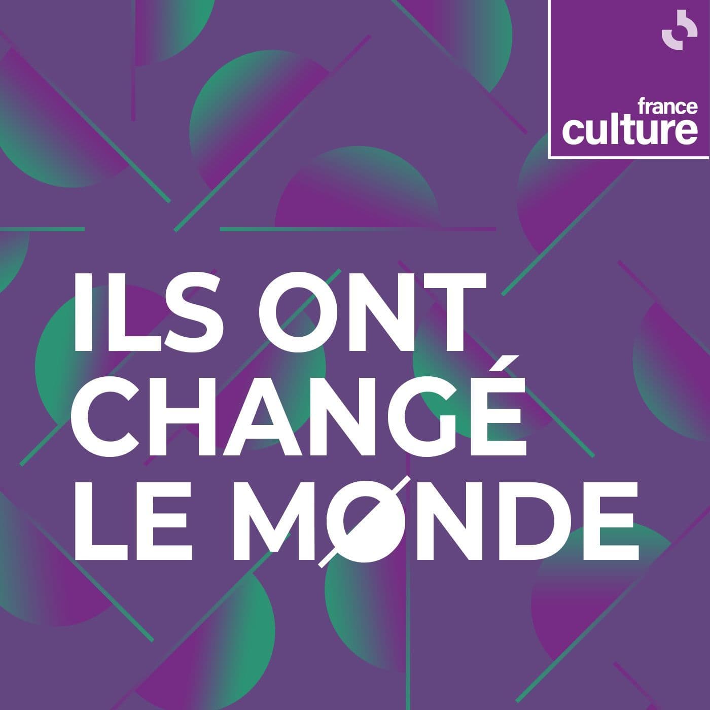 Ils ont changé le monde - Podcasts