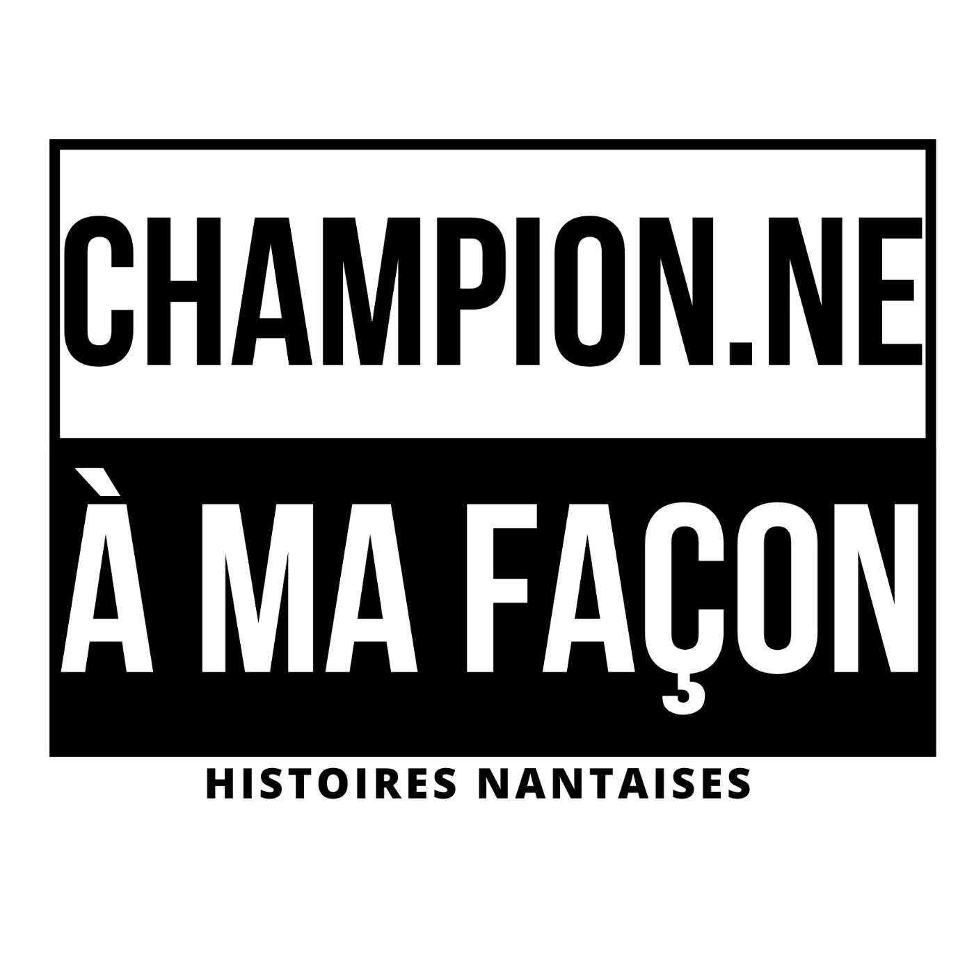CHAMPION.NE À MA FAÇON - Histoires Nantaises - Podcasts